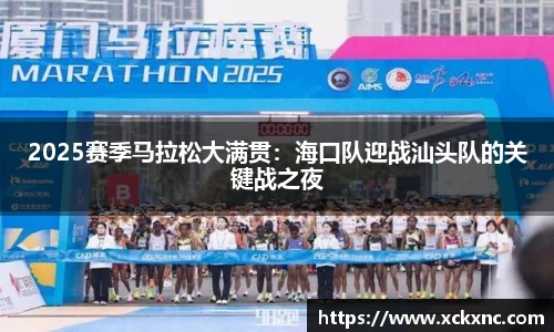 2025赛季马拉松大满贯：海口队迎战汕头队的关键战之夜
